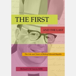 The First and The Last: The Life and Times of Bishop Edward Rappallo (Richard J.M. Garcia MBE)